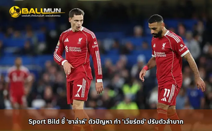 ดูบอลสด Sport Bild ชี้ 'ซาล่าห์' ตัวปัญหา ทำ 'เวียร์ตซ์' ปรับตัวลำบาก